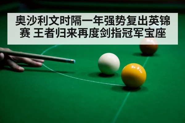 奥沙利文时隔一年强势复出英锦赛 王者归来再度剑指冠军宝座