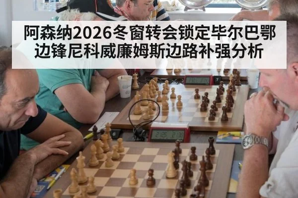 阿森纳2026冬窗转会锁定毕尔巴鄂边锋尼科威廉姆斯边路补强分析